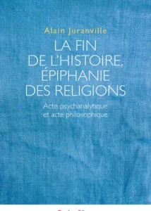 La fin de l’histoire. Epiphanie des religions. Acte psychanalytique et acte philosophique