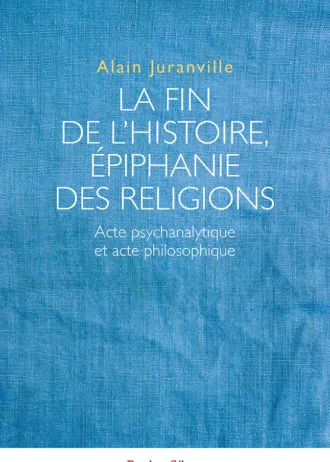 La fin de l’histoire. Epiphanie des religions. Acte psychanalytique et acte philosophique